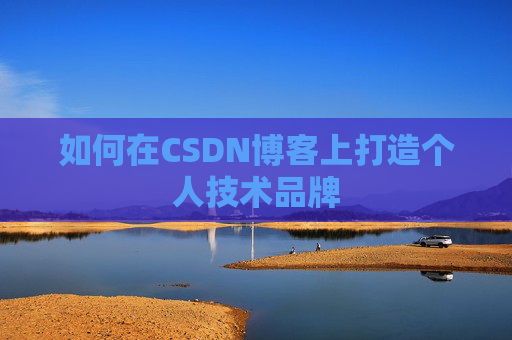 如何在CSDN博客上打造个人技术品牌
